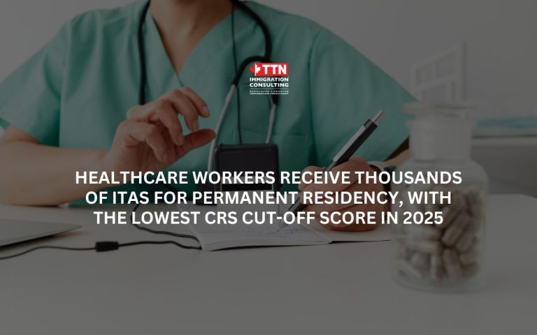 Healthcare workers receive thousands of ITAs for permanent residency, with the lowest CRS cut-off score in 2025