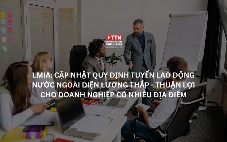 LMIA cập nhật quy định tuyển lao động nước ngoài diện lương thấp - Thuận lợi cho doanh nghiệp có nhiều địa điểm